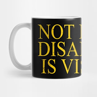 Not Every Disability Is Visible Invisible Symptoms Awareness Mug